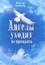 Виктор ЛИХАЧЁВ, Ангелы уходят не прощаясь